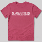 No Longer Accepting Professional Development T-Shirt
