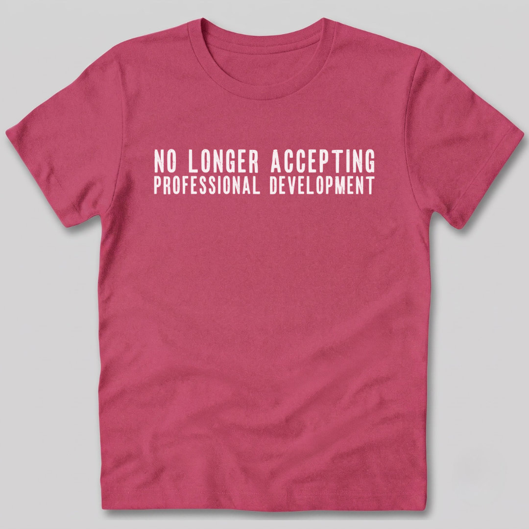 No Longer Accepting Professional Development T-Shirt