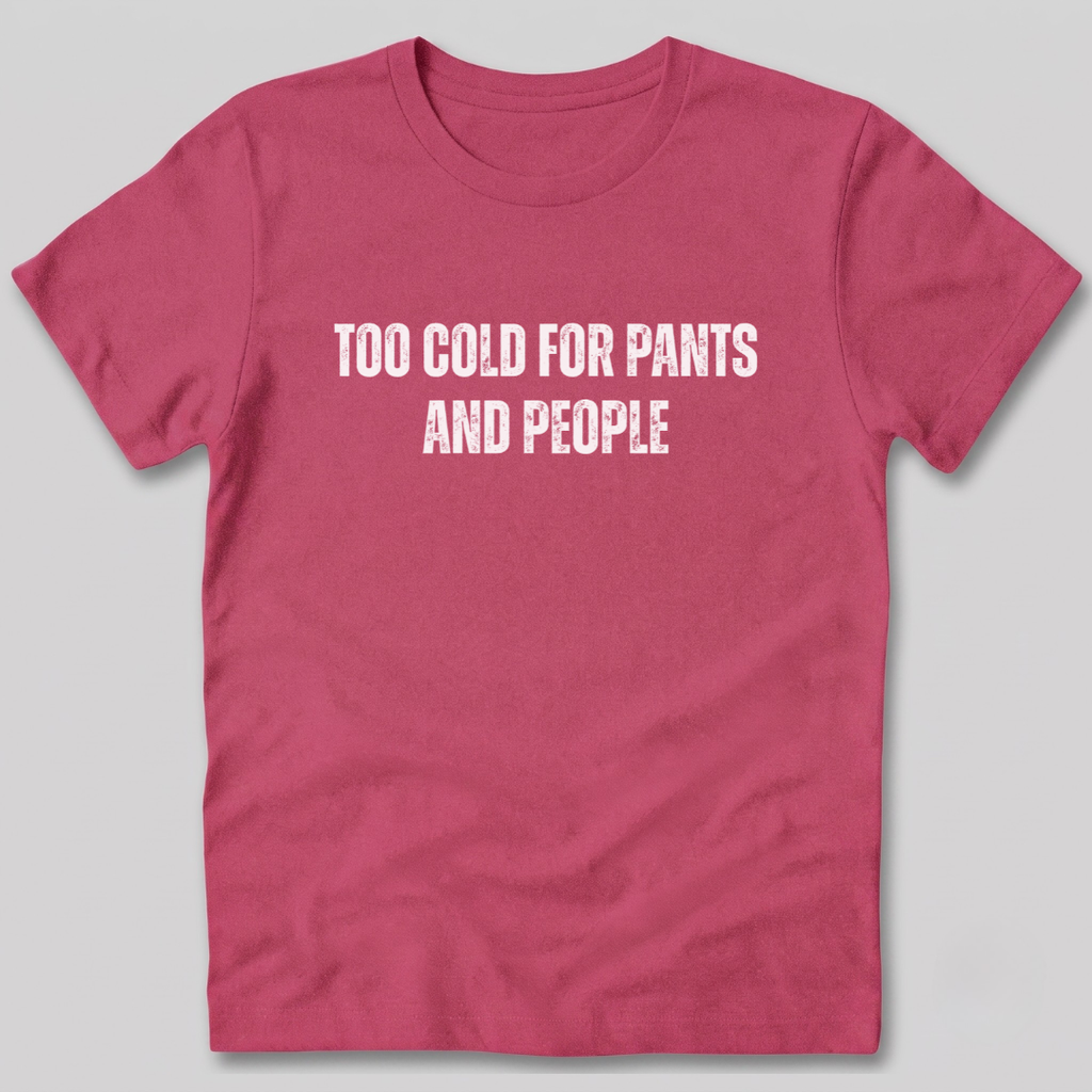 Too Cold for Pants and People T-Shirt