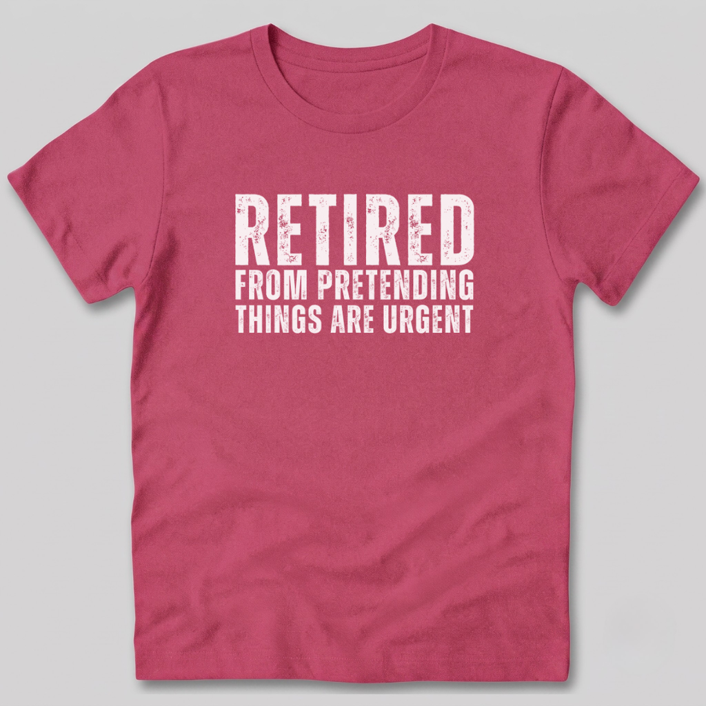 Retired From Pretending Things are Urgent T-Shirt