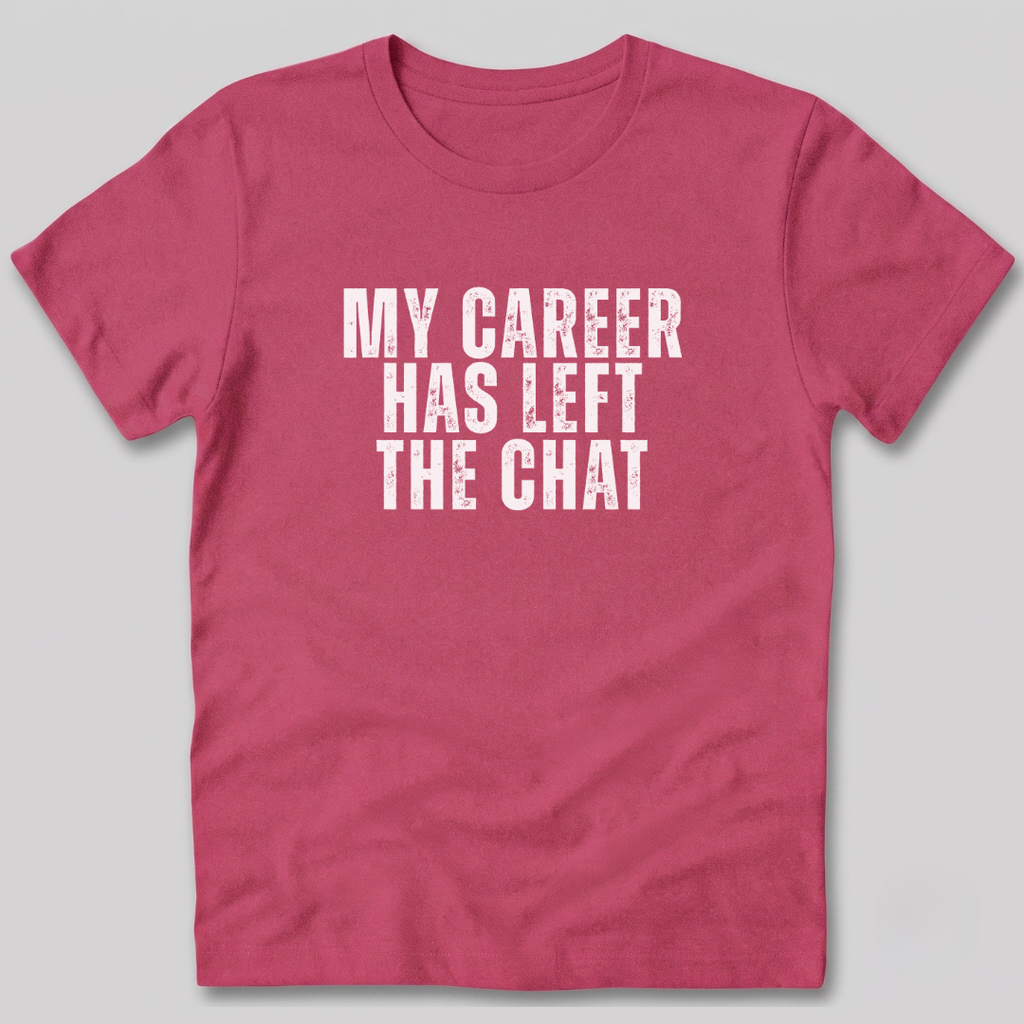 My Career Has Left the Chat T-Shirt