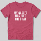 My Career Has Left the Chat T-Shirt