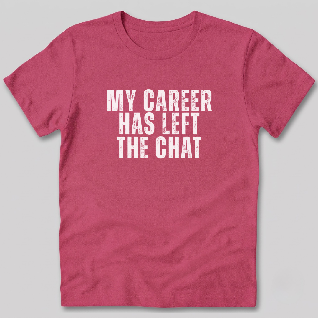My Career Has Left the Chat T-Shirt