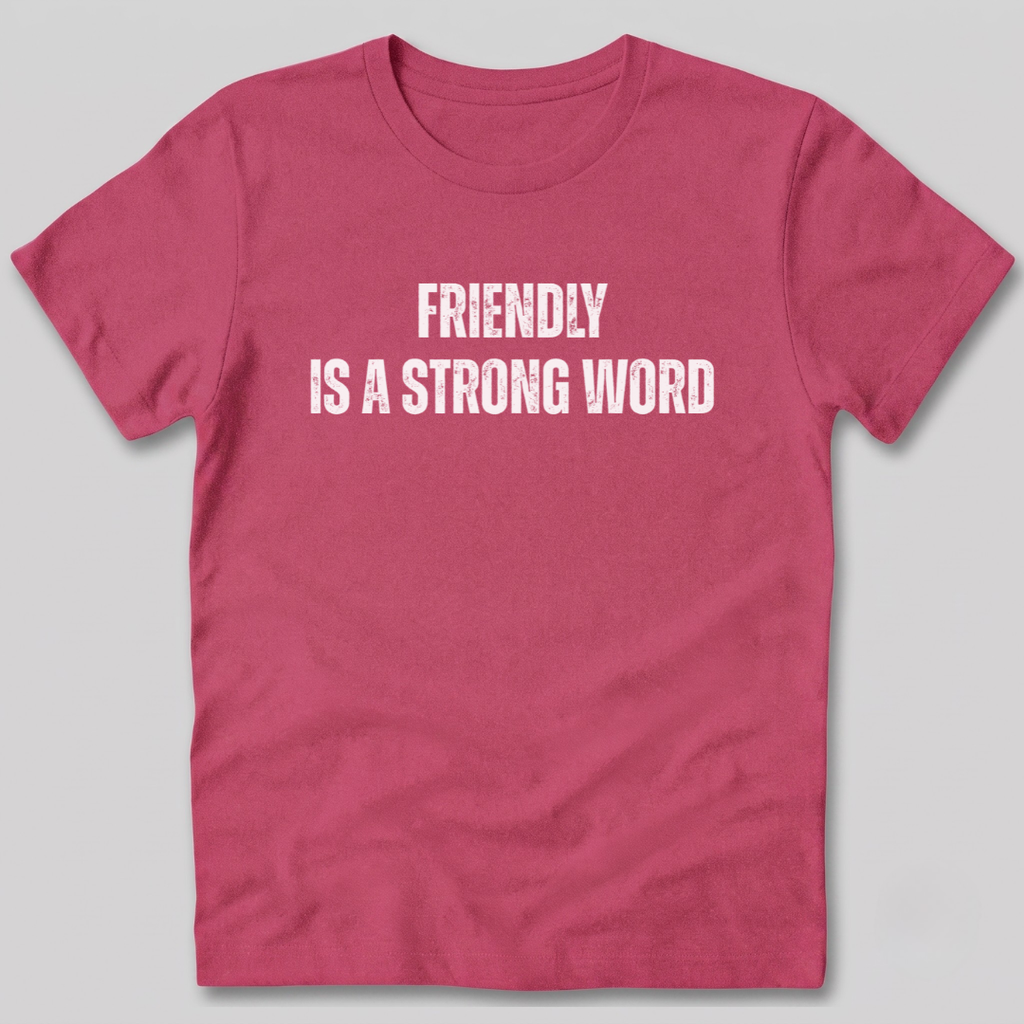 Friendly Is A Strong Word T-Shirt