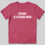 Friendly Is A Strong Word T-Shirt