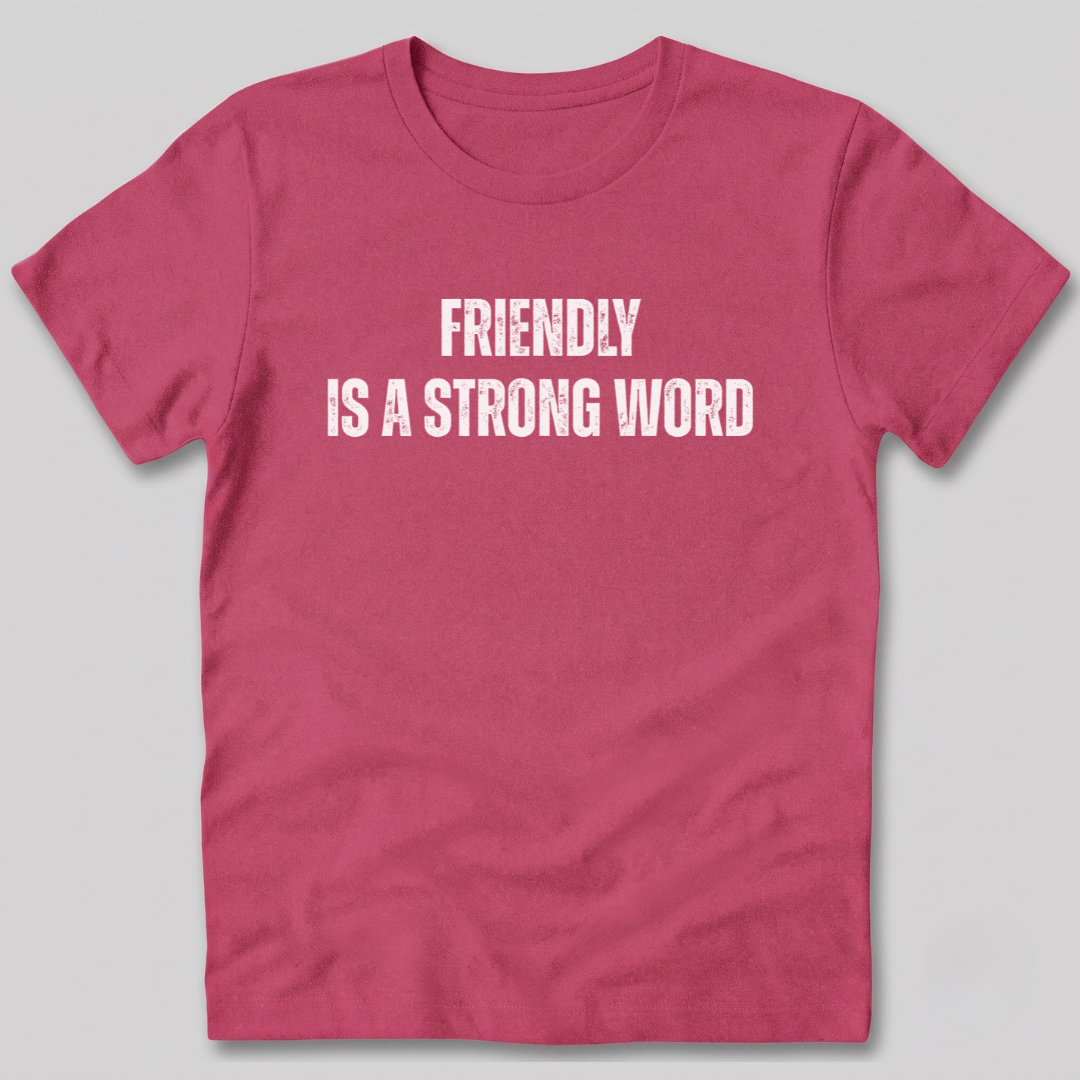 Friendly Is A Strong Word T-Shirt