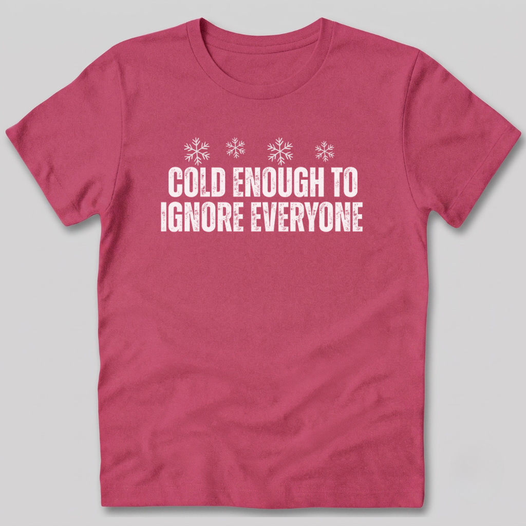Cold Enough To Ignore Everyone T-Shirt