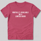 Mentally Available on a Limited Basis T-Shirt