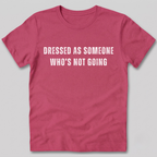 Dressed as Someone Who's Not Going T-Shirt