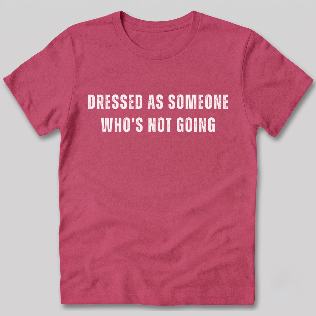 Dressed as Someone Who's Not Going T-Shirt