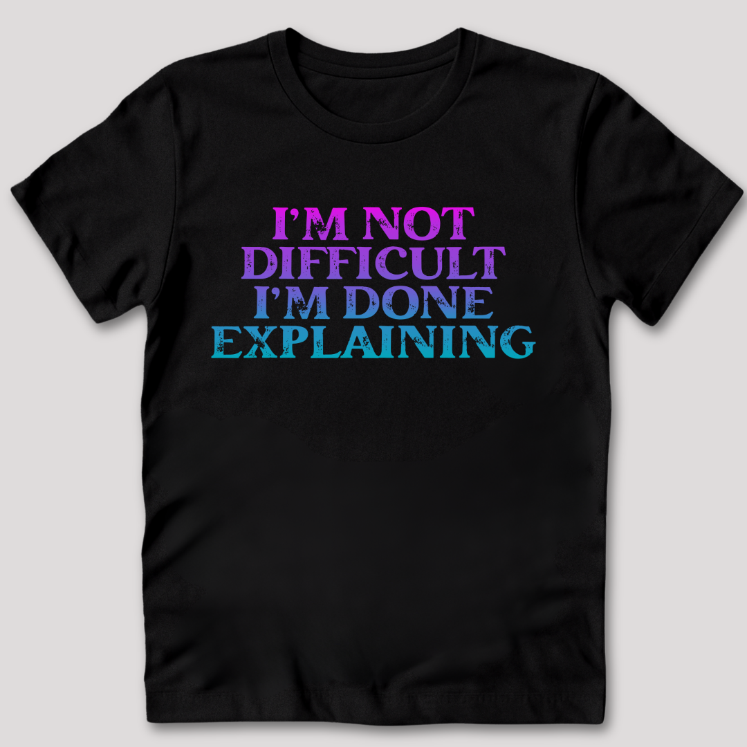 I'm Not Difficult T-Shirt