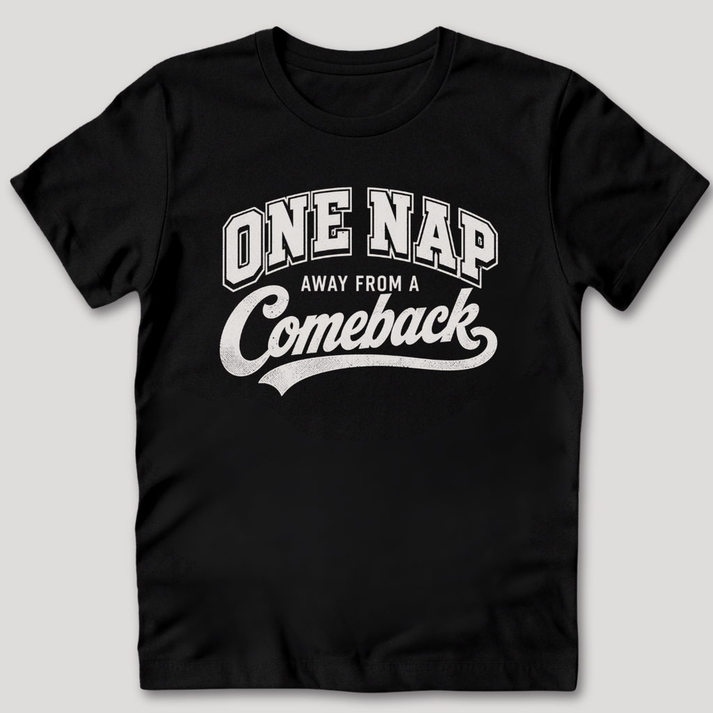 One Nap Away From A Comeback T-Shirt