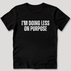 I'm Doing Less on Purpose T-Shirt
