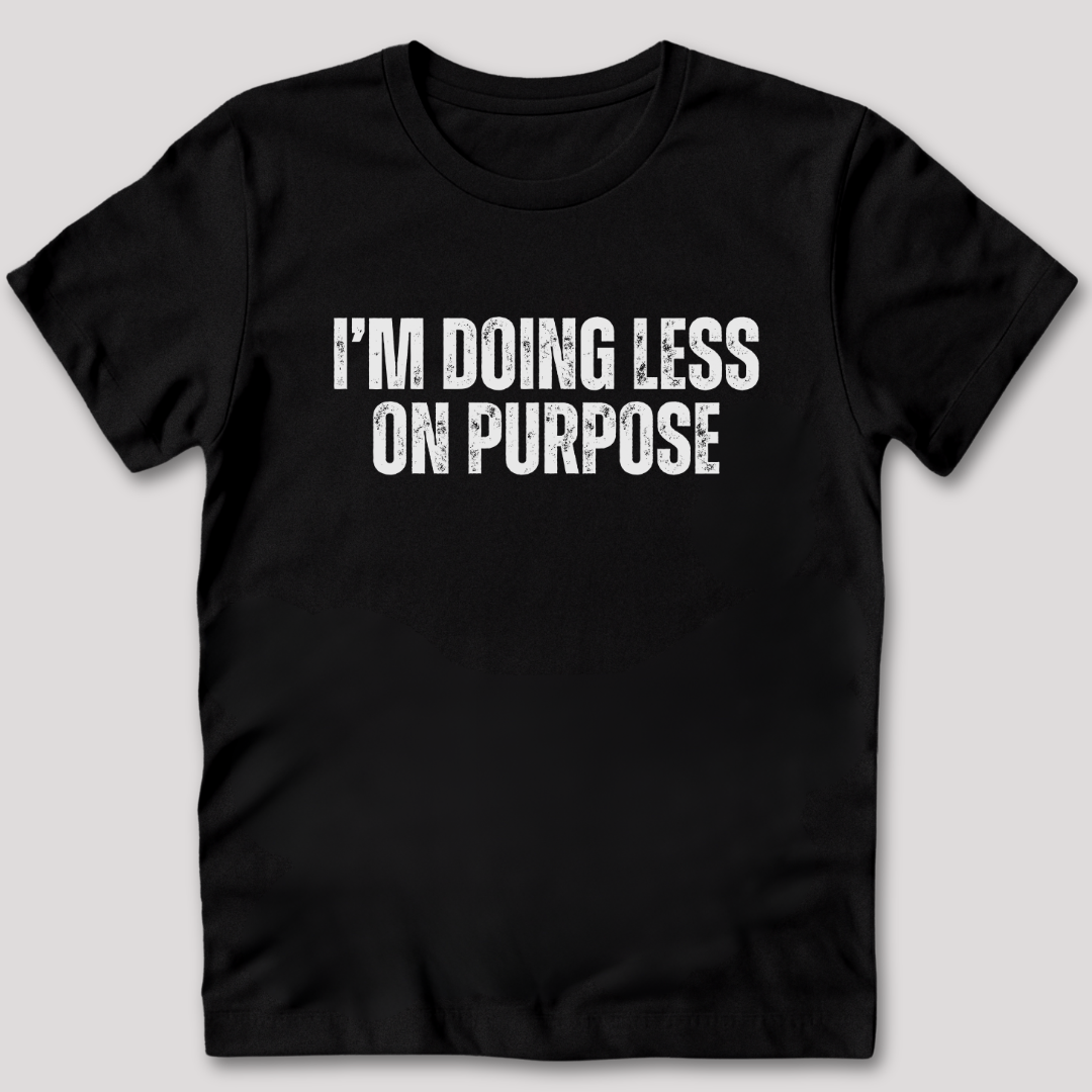 I'm Doing Less on Purpose T-Shirt