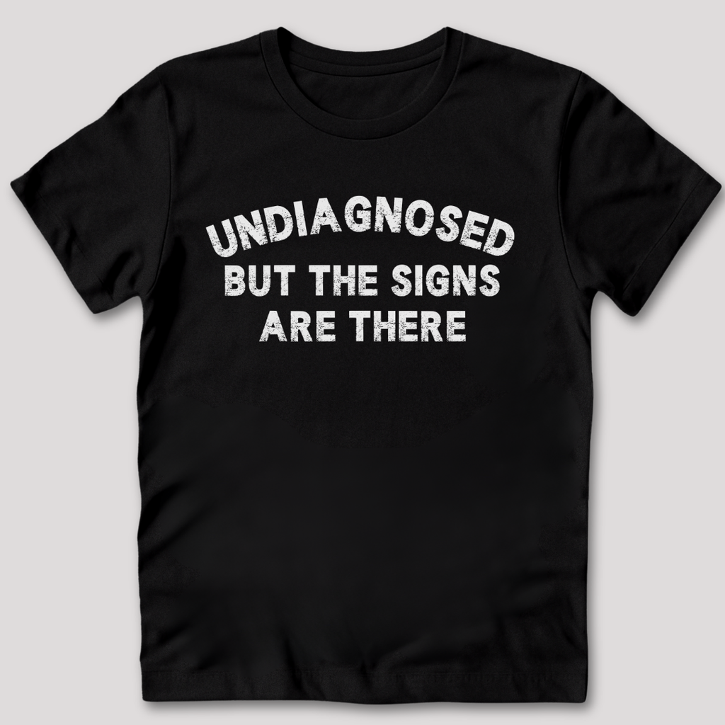 Undiagnosed But The Signs Are There T-Shirt