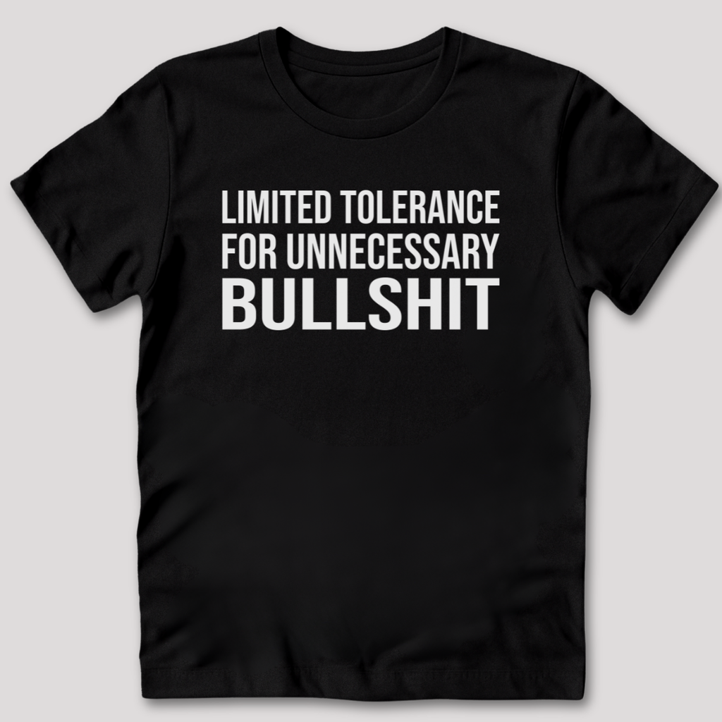 Limited Tolerance for Unnecessary BS T-Shirt