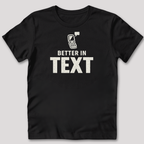Better In Text T-Shirt