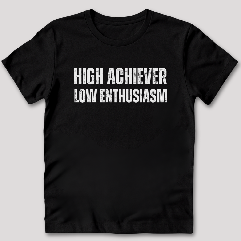 High Achiever Low Enthusiasm T-Shirt