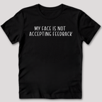 My Face Is Not Accepting Feedback T-Shirt
