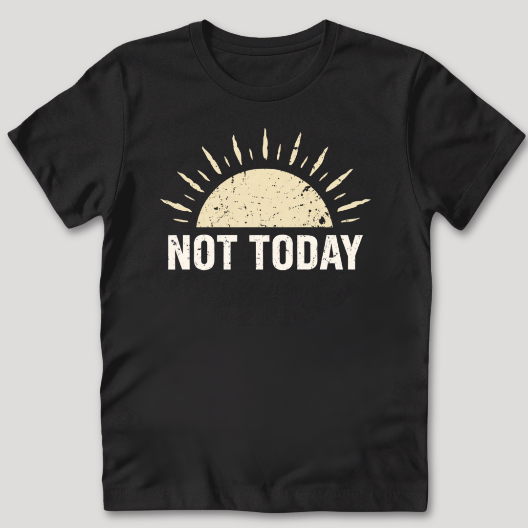 Not Today Sunshine T-Shirt