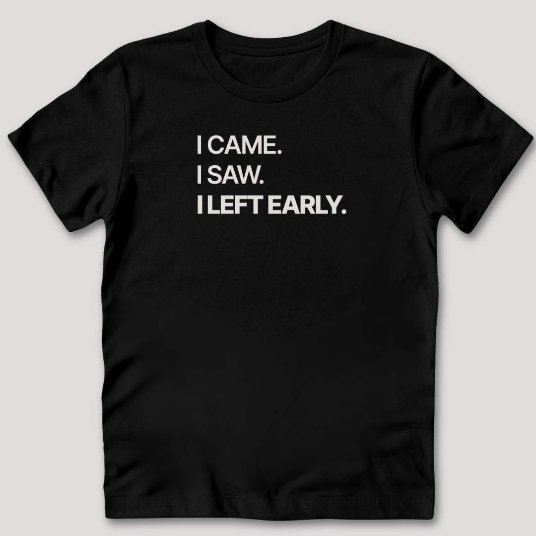 I Left Early T-Shirt