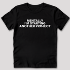 Mentally Starting Another Project T-Shirt