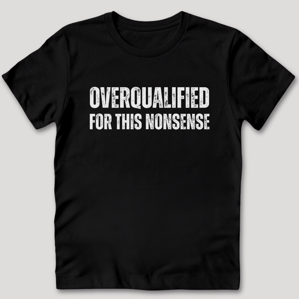 Overqualified For This Nonsense T-Shirt