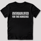 Overqualified For This Nonsense T-Shirt
