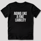 Aging Like a Fine Liability T-Shirt