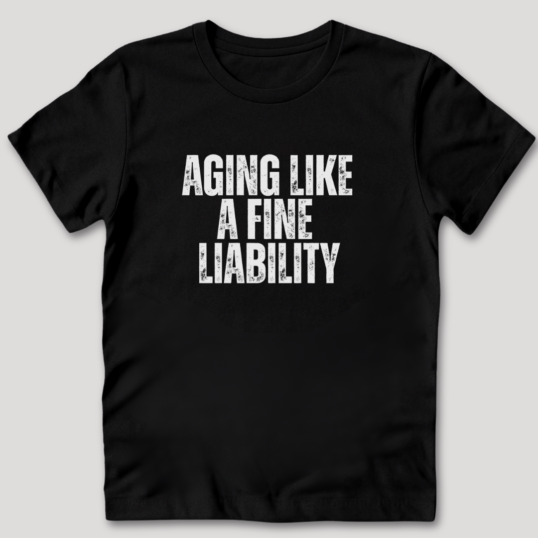 Aging Like a Fine Liability T-Shirt