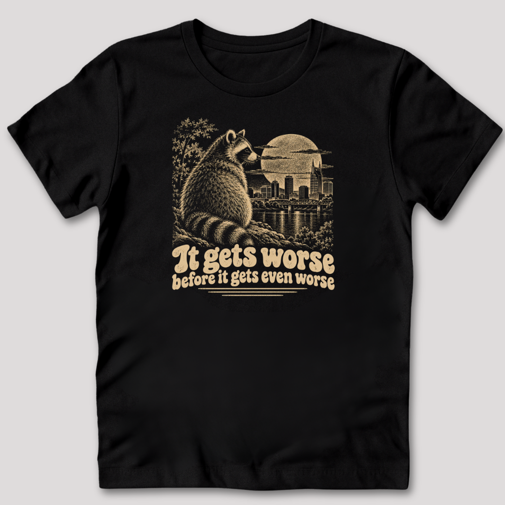 It Gets Worse Before It Gets Even Worse T-Shirt