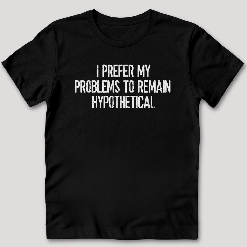 My Problems Are Hypothetical T-Shirt