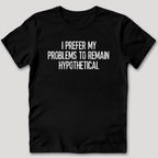 My Problems Are Hypothetical T-Shirt