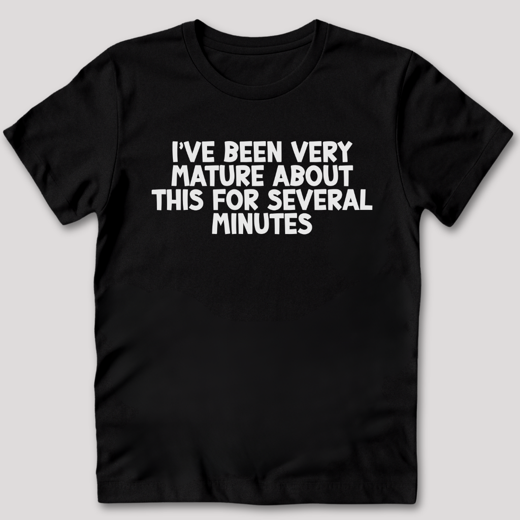 I've Been Very Mature T-Shirt