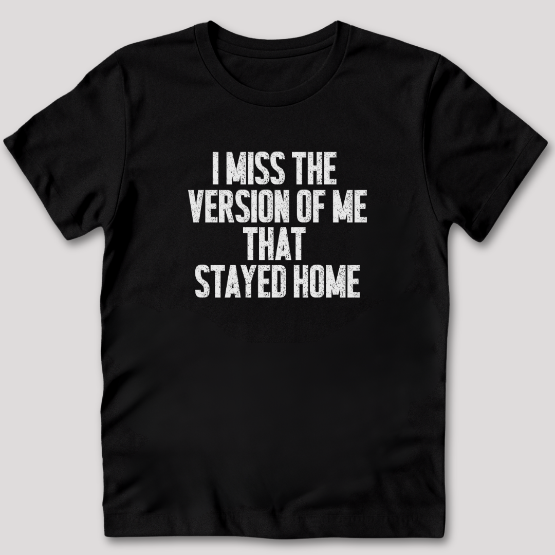 I Miss The Version of Me That Stayed Home T-Shirt