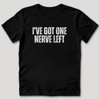I've Got One Nerve Left T-Shirt