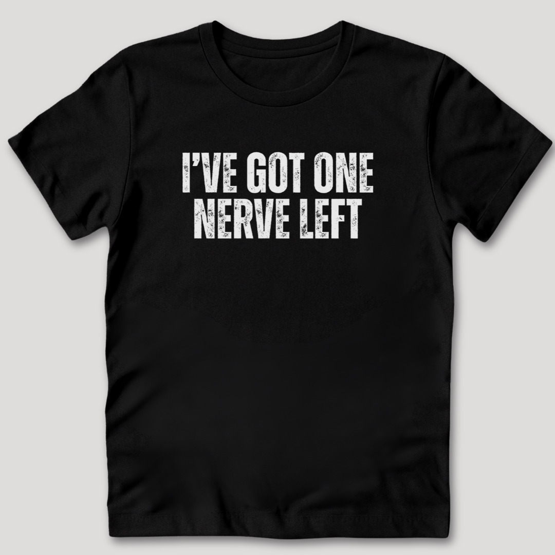 I've Got One Nerve Left T-Shirt