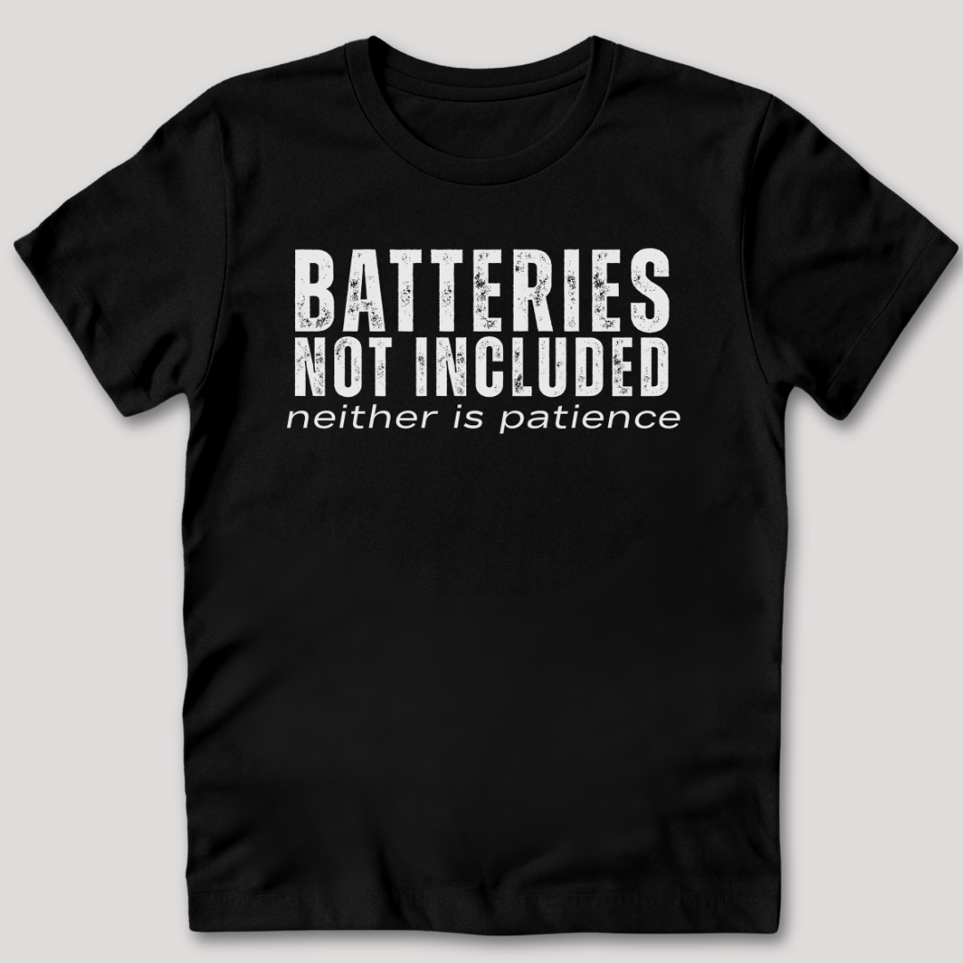 Batteries Not Included Neither is Patience T-Shirt