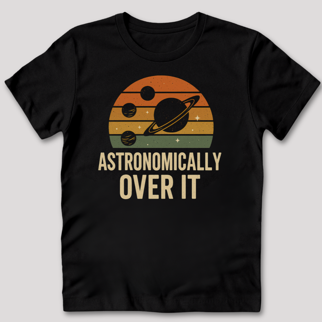 Astronomically Over It T-Shirt