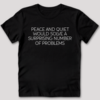 Peace and Quiet Will Solve Problems T-Shirt