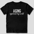 Aging Against My Will Shirt
