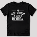 My Professionalism Is Mostly Theatrical T-Shirt