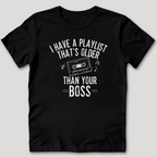 Playlist Is Older Than Your Boss T-Shirt