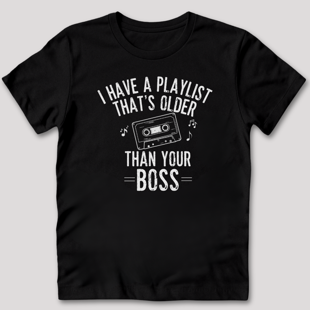 Playlist Is Older Than Your Boss T-Shirt