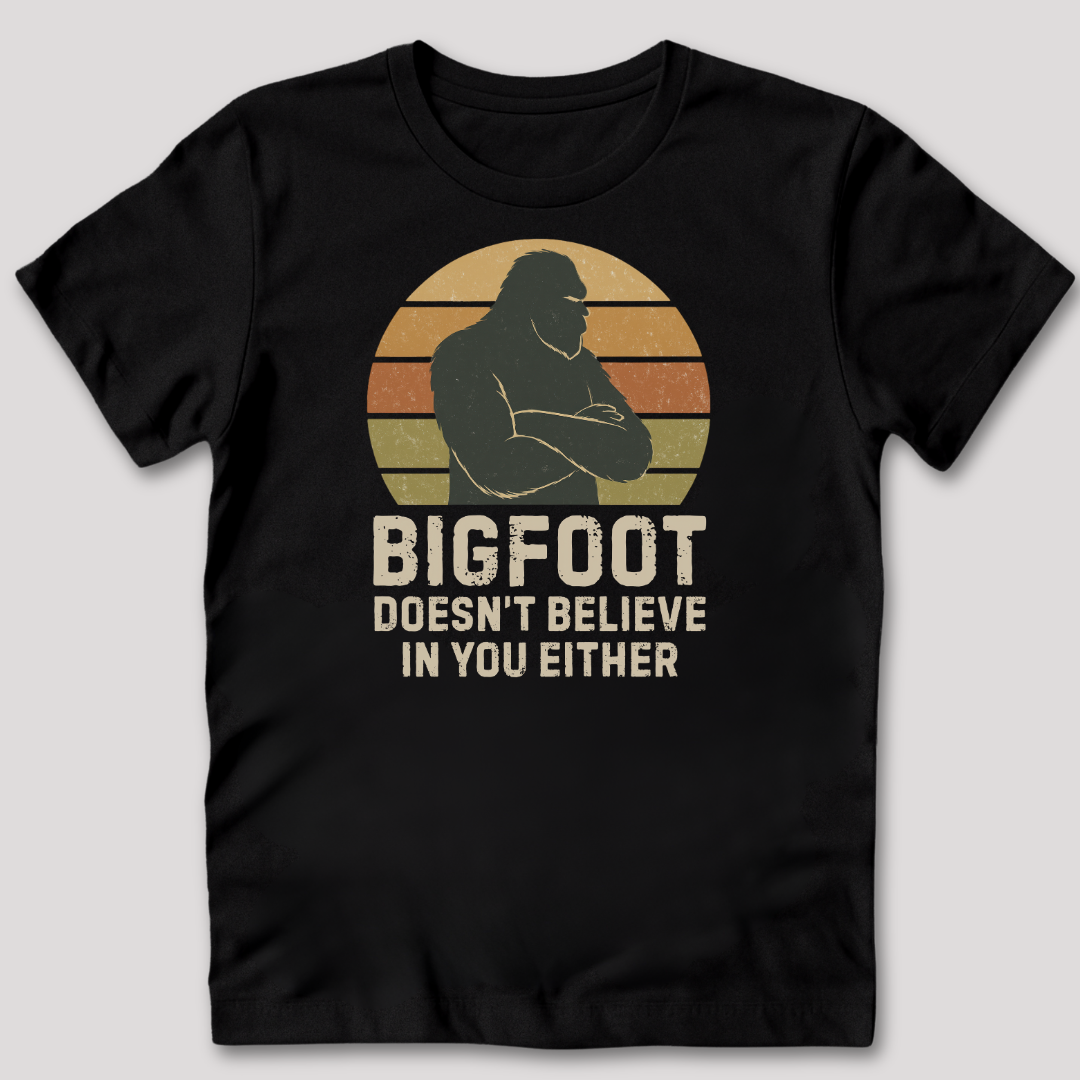Bigfoot Doesn't Believe In You Either T-Shirt