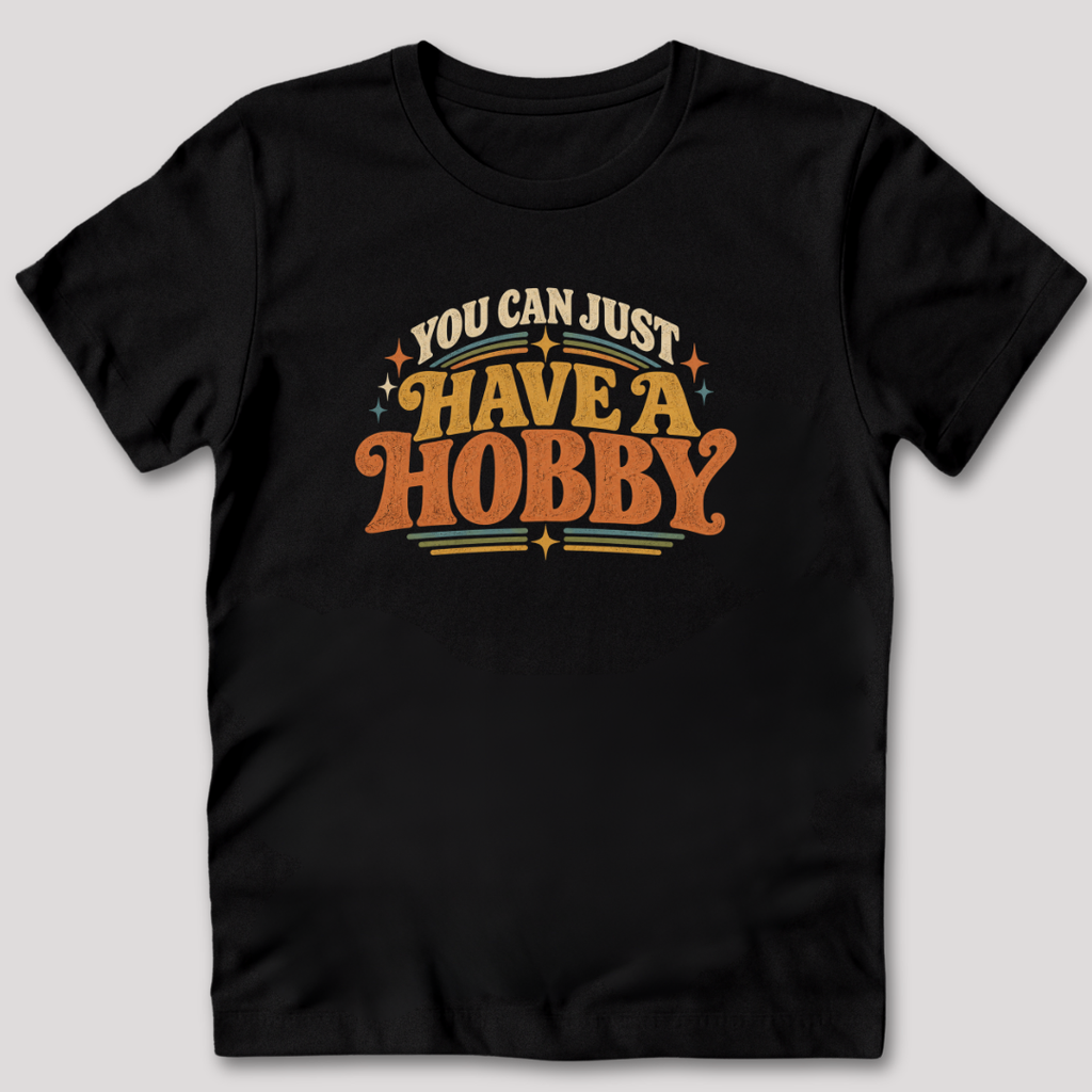 You Can Just Have a Hobby T-Shirt