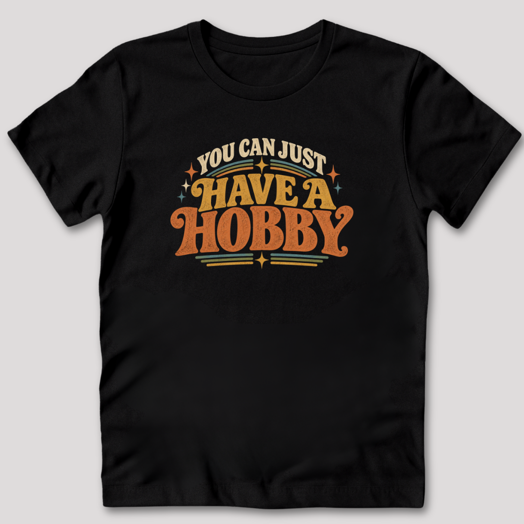 You Can Just Have a Hobby T-Shirt