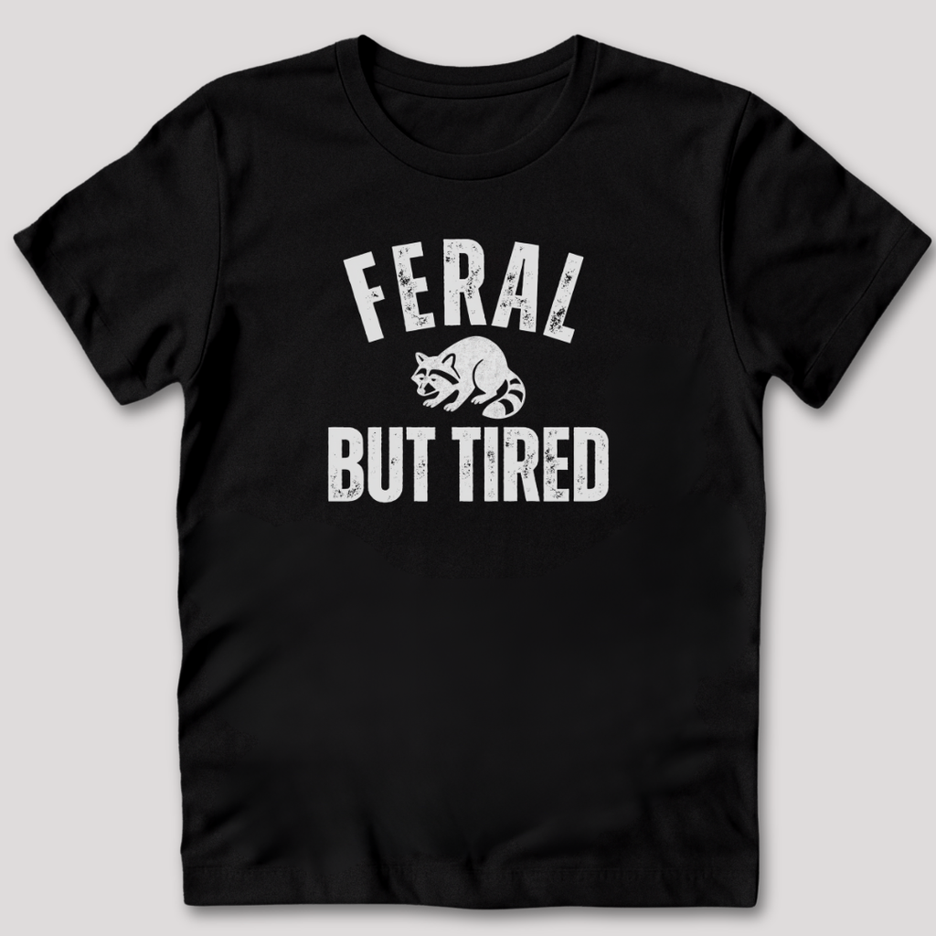 Feral But Tired T-Shirt