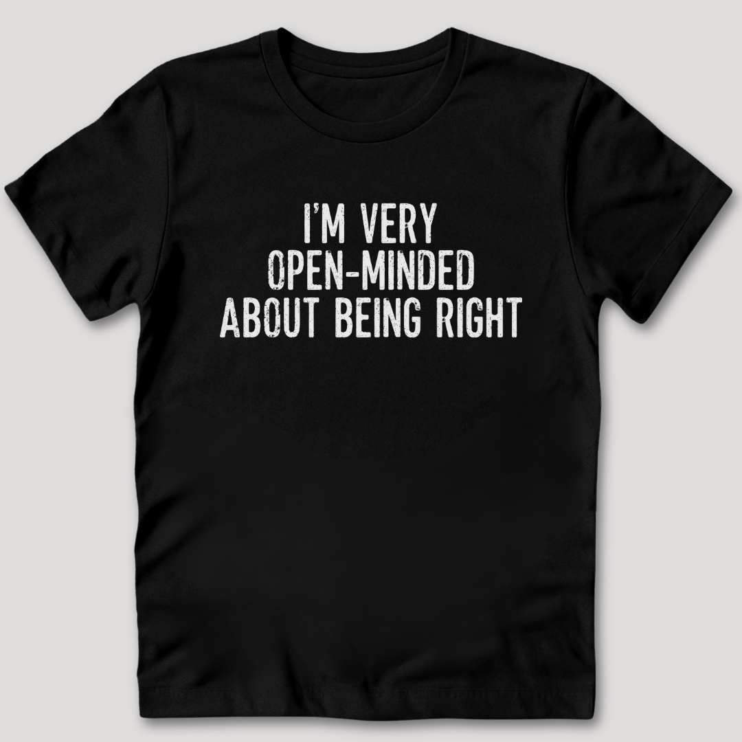 I'm Very Open-Minded About Being Right T-Shirt