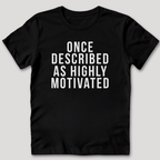 Once Described as Highly Motivated T-Shirt